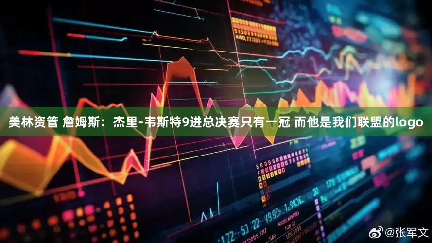 美林资管 詹姆斯：杰里-韦斯特9进总决赛只有一冠 而他是我们联盟的logo