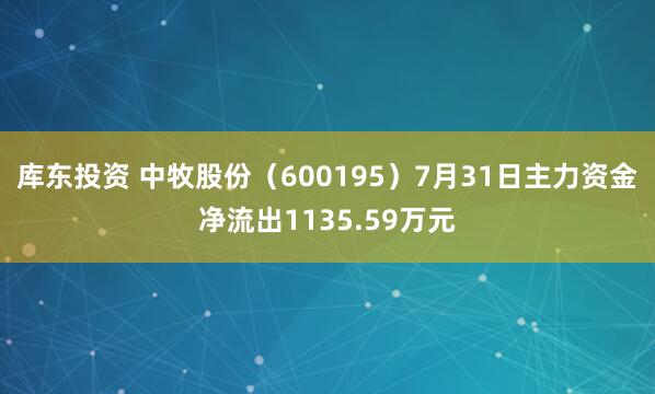 库东投资 中牧股份（600195）7月31日主力资金净流出1135.59万元